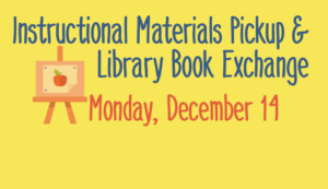 Instructional Materials Pickup & Library Book Exchange Monday, December 14