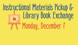 Instructional Materials Pickup & Library Book Exchange Monday, December 7