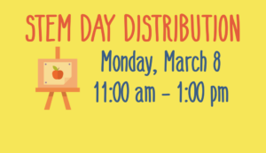 STEM Day Distribution Monday, March 8 11 am - 1 pm
